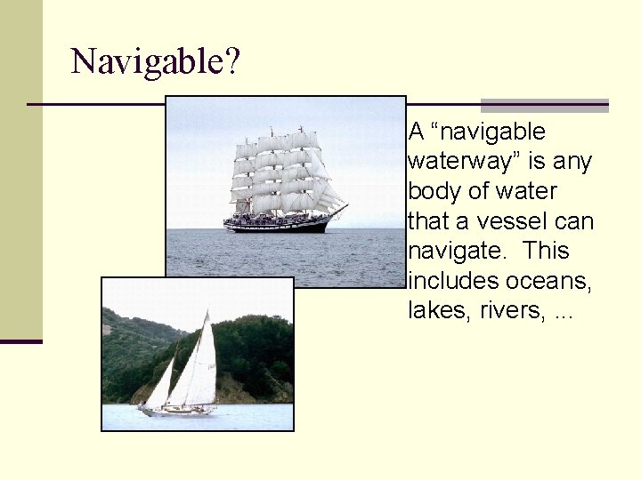 Navigable? n A “navigable waterway” is any body of water that a vessel can