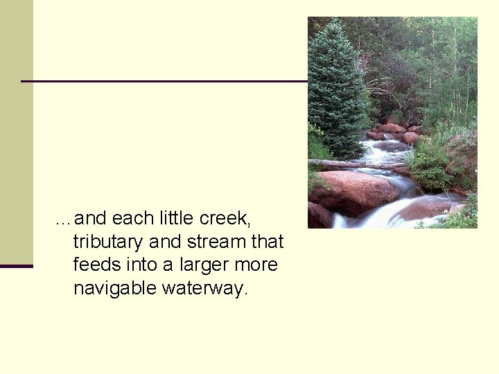 …and each little creek, tributary and stream that feeds into a larger more navigable