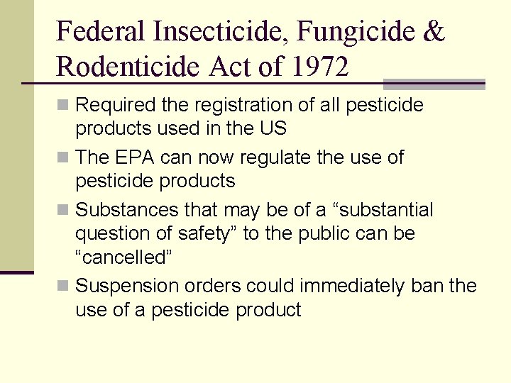 Federal Insecticide, Fungicide & Rodenticide Act of 1972 n Required the registration of all