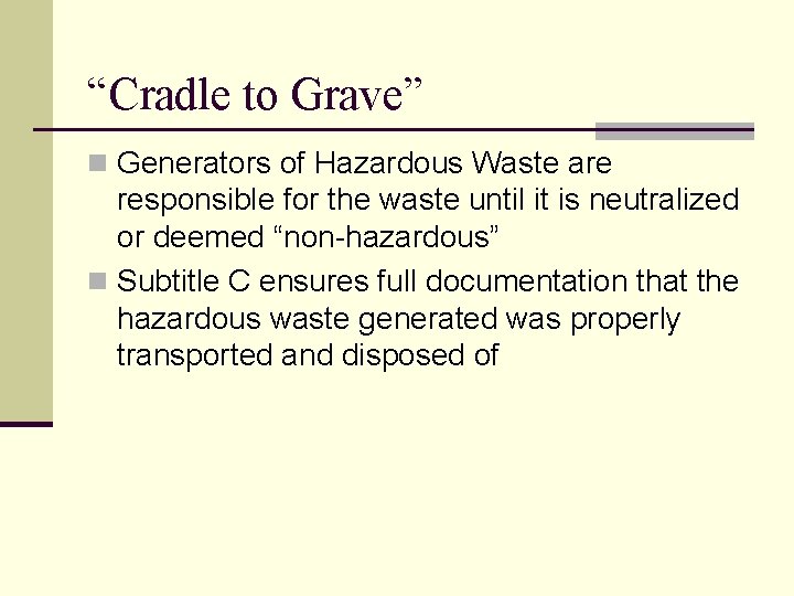 “Cradle to Grave” n Generators of Hazardous Waste are responsible for the waste until