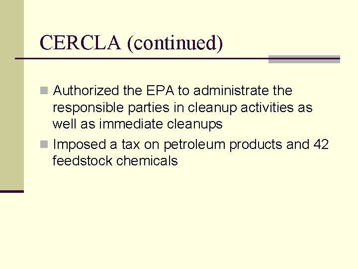 CERCLA (continued) n Authorized the EPA to administrate the responsible parties in cleanup activities