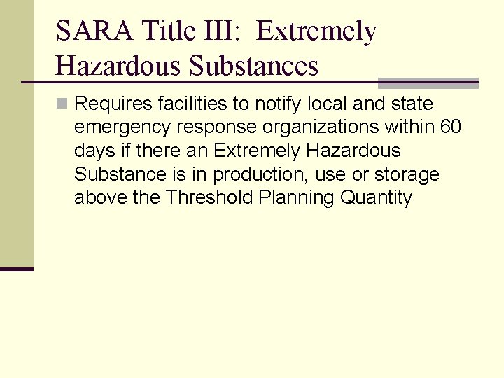 SARA Title III: Extremely Hazardous Substances n Requires facilities to notify local and state