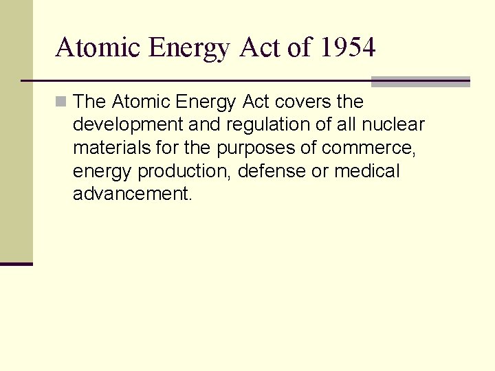Atomic Energy Act of 1954 n The Atomic Energy Act covers the development and