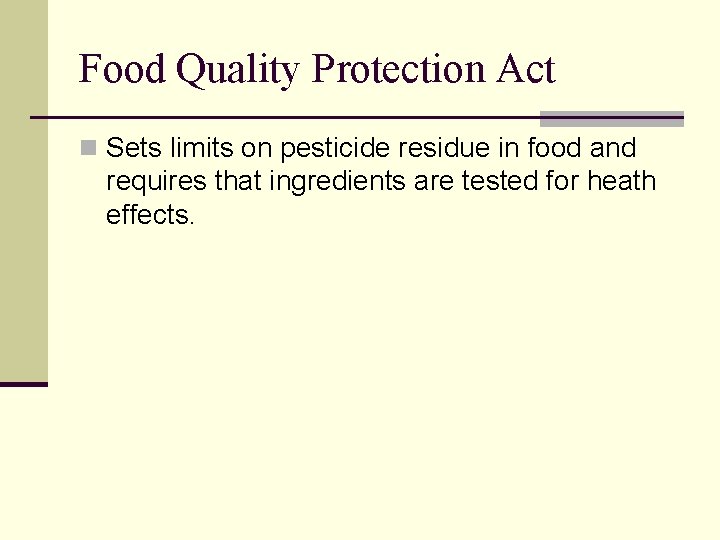 Food Quality Protection Act n Sets limits on pesticide residue in food and requires