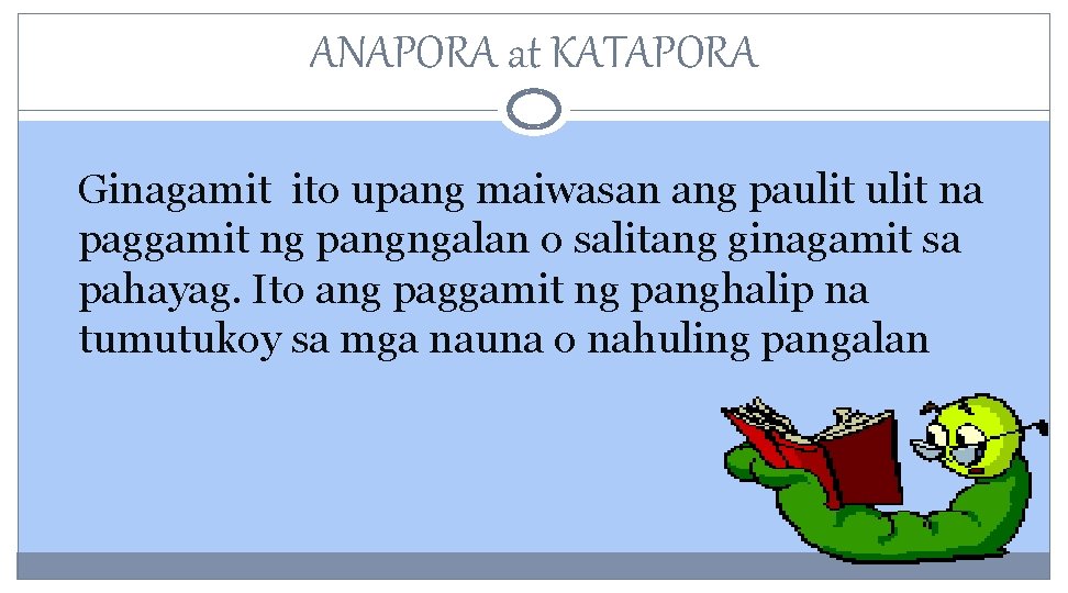 ANAPORA at KATAPORA Ginagamit ito upang maiwasan ang paulit na paggamit ng pangngalan o