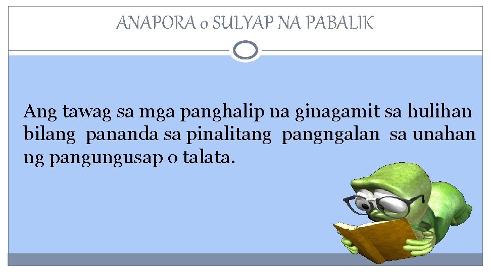 ANAPORA o SULYAP NA PABALIK Ang tawag sa mga panghalip na ginagamit sa hulihan