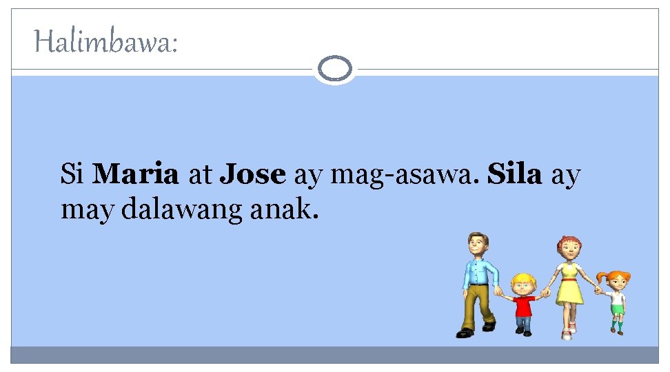 Halimbawa: Si Maria at Jose ay mag-asawa. Sila ay may dalawang anak. 