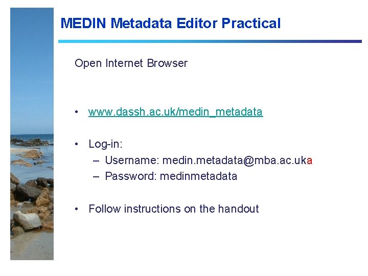 MEDIN Metadata Editor Practical Open Internet Browser • www. dassh. ac. uk/medin_metadata • Log-in: MEDIN Metadata Editor Practical Open Internet Browser • www. dassh. ac. uk/medin_metadata • Log-in:
