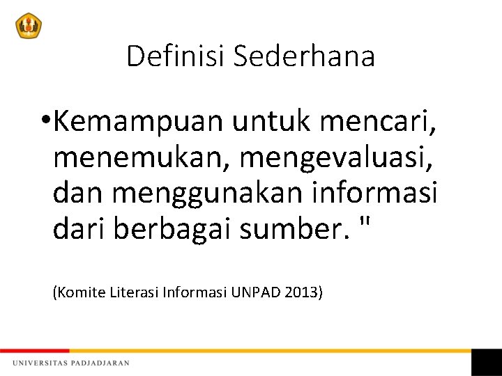 Definisi Sederhana • Kemampuan untuk mencari, menemukan, mengevaluasi, dan menggunakan informasi dari berbagai sumber.