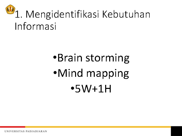 1. Mengidentifikasi Kebutuhan Informasi • Brain storming • Mind mapping • 5 W+1 H