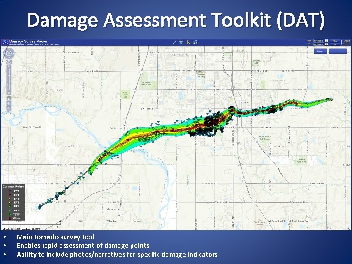Damage Assessment Toolkit (DAT) • • • Main tornado survey tool Enables rapid assessment Damage Assessment Toolkit (DAT) • • • Main tornado survey tool Enables rapid assessment