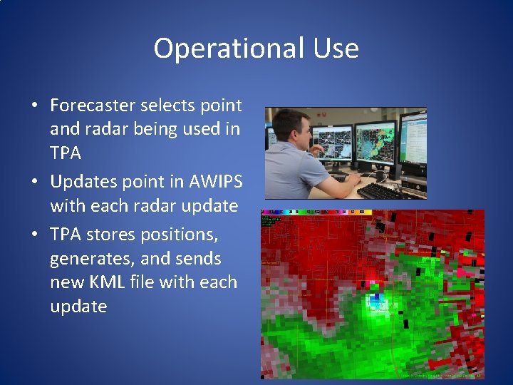 Operational Use • Forecaster selects point and radar being used in TPA • Updates Operational Use • Forecaster selects point and radar being used in TPA • Updates