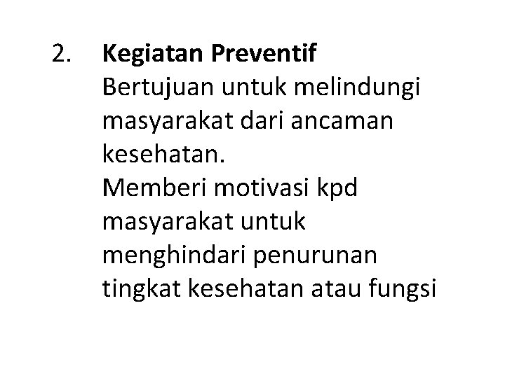 2. Kegiatan Preventif Bertujuan untuk melindungi masyarakat dari ancaman kesehatan. Memberi motivasi kpd masyarakat