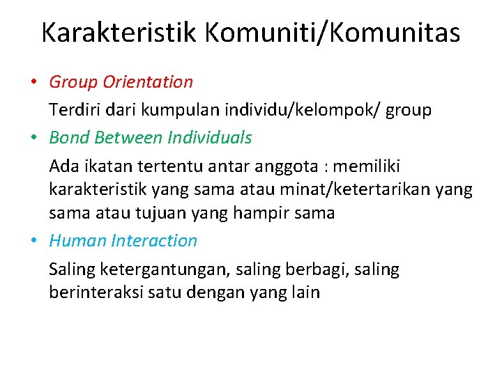 Karakteristik Komuniti/Komunitas • Group Orientation Terdiri dari kumpulan individu/kelompok/ group • Bond Between Individuals
