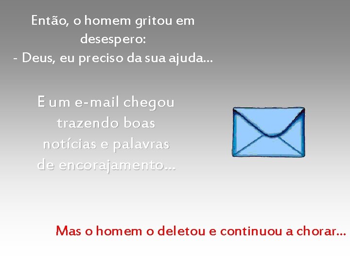 Então, o homem gritou em desespero: - Deus, eu preciso da sua ajuda. .