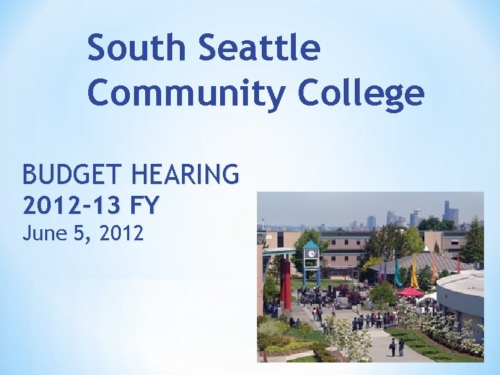 South Seattle Community College BUDGET HEARING 2012 -13 FY June 5, 2012 