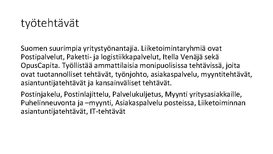 työtehtävät Suomen suurimpia yritystyönantajia. Liiketoimintaryhmiä ovat Postipalvelut, Paketti- ja logistiikkapalvelut, Itella Venäjä sekä Opus.