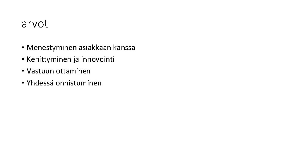 arvot • Menestyminen asiakkaan kanssa • Kehittyminen ja innovointi • Vastuun ottaminen • Yhdessä