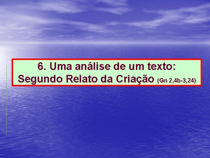 6. Uma análise de um texto: Segundo Relato da Criação (Gn 2, 4 b-3,