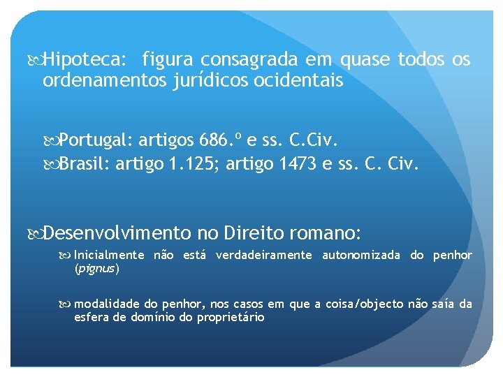  Hipoteca: figura consagrada em quase todos os ordenamentos jurídicos ocidentais Portugal: artigos 686.