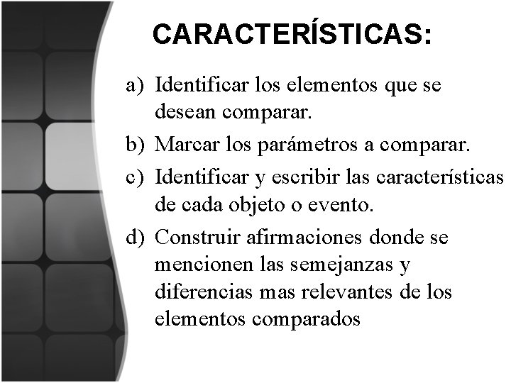 CARACTERÍSTICAS: a) Identificar los elementos que se desean comparar. b) Marcar los parámetros a