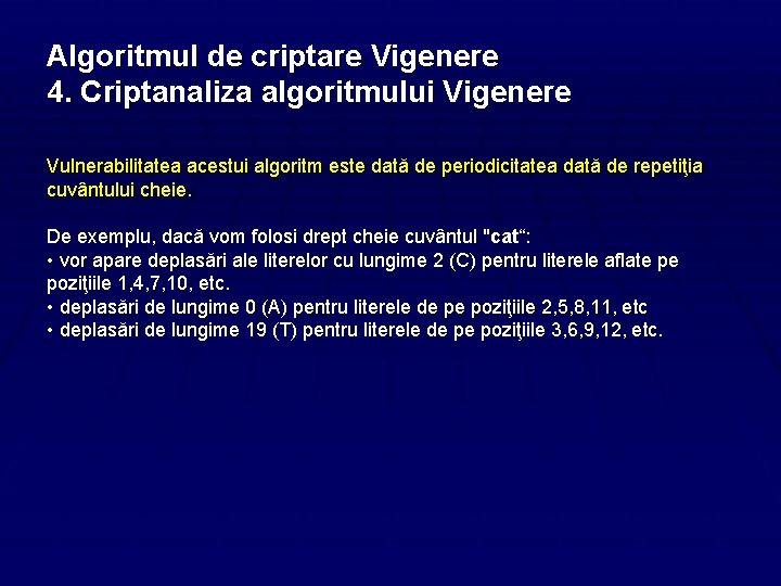 Algoritmul de criptare Vigenere 4. Criptanaliza algoritmului Vigenere Vulnerabilitatea acestui algoritm este dată de