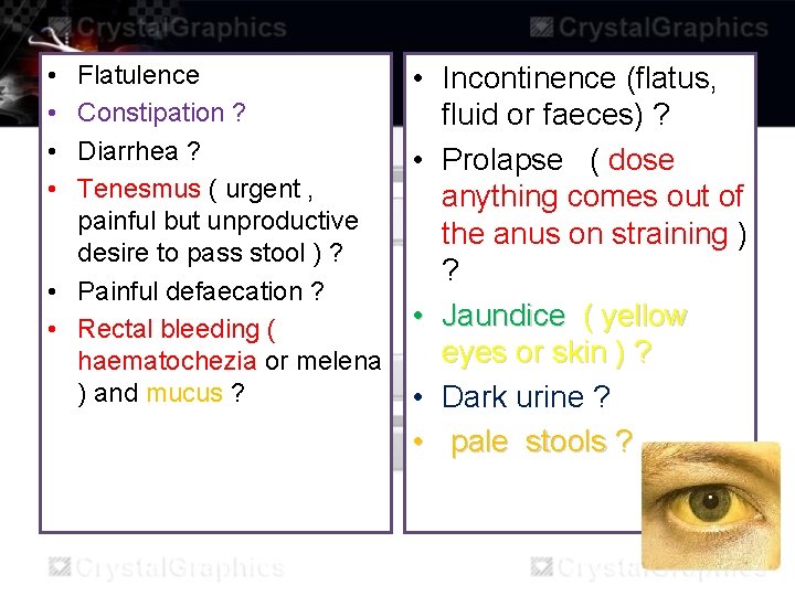  • • Flatulence • Incontinence (flatus, Constipation ? fluid or faeces) ? Diarrhea