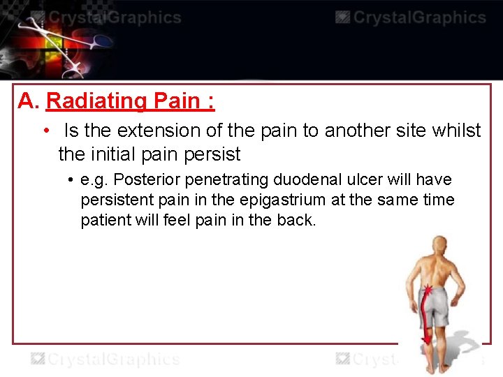 A. Radiating Pain : • Is the extension of the pain to another site