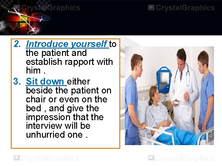 2. Introduce yourself to the patient and establish rapport with him. 3. Sit down