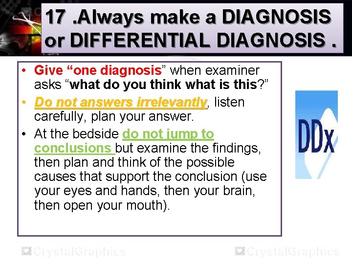 17. Always make a DIAGNOSIS or DIFFERENTIAL DIAGNOSIS. • Give “one diagnosis” when examiner