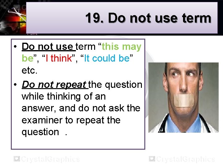 19. Do not use term • Do not use term “this may be”, “I