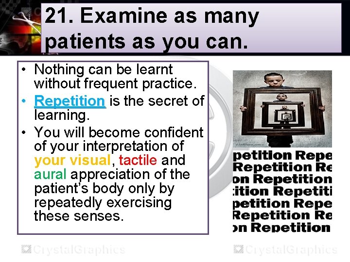 21. Examine as many patients as you can. • Nothing can be learnt without
