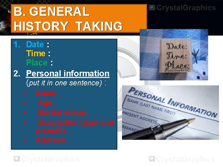 B. GENERAL HISTORY TAKING 1. Date : Time : Place : 2. Personal information
