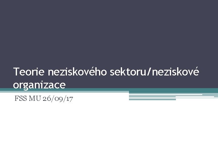 Teorie neziskového sektoru/neziskové organizace FSS MU 26/09/17 