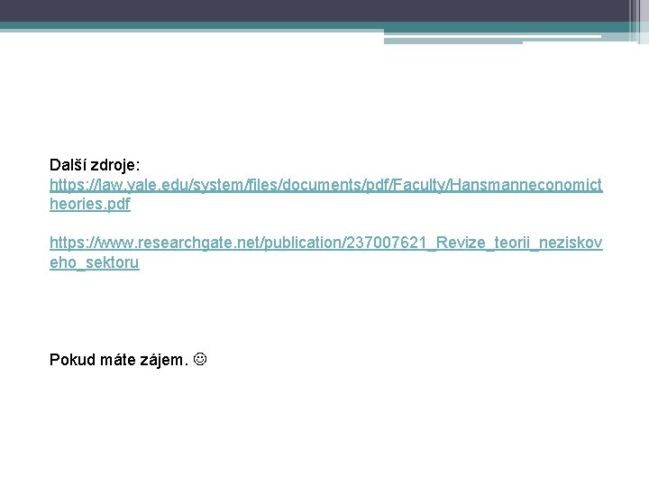 Další zdroje: https: //law. yale. edu/system/files/documents/pdf/Faculty/Hansmanneconomict heories. pdf https: //www. researchgate. net/publication/237007621_Revize_teorii_neziskov eho_sektoru Pokud