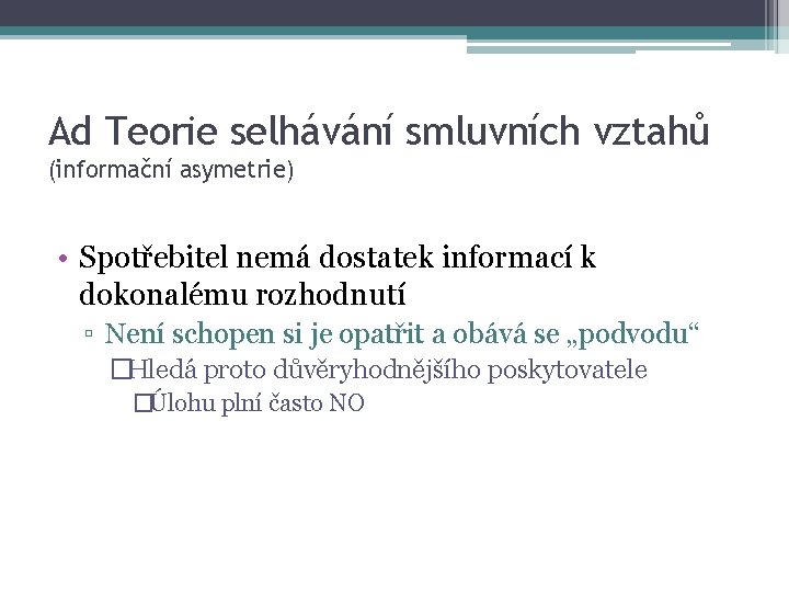 Ad Teorie selhávání smluvních vztahů (informační asymetrie) • Spotřebitel nemá dostatek informací k dokonalému