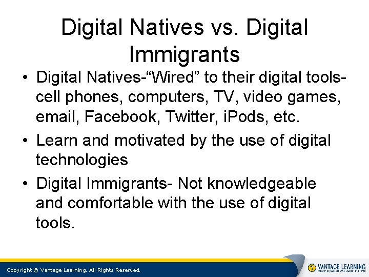 Digital Natives vs. Digital Immigrants • Digital Natives-“Wired” to their digital toolscell phones, computers, Digital Natives vs. Digital Immigrants • Digital Natives-“Wired” to their digital toolscell phones, computers,