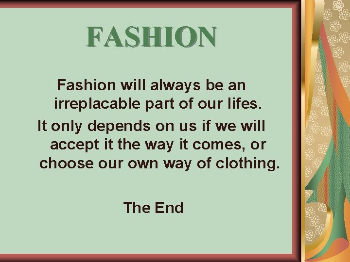 FASHION Fashion will always be an irreplacable part of our lifes. It only depends