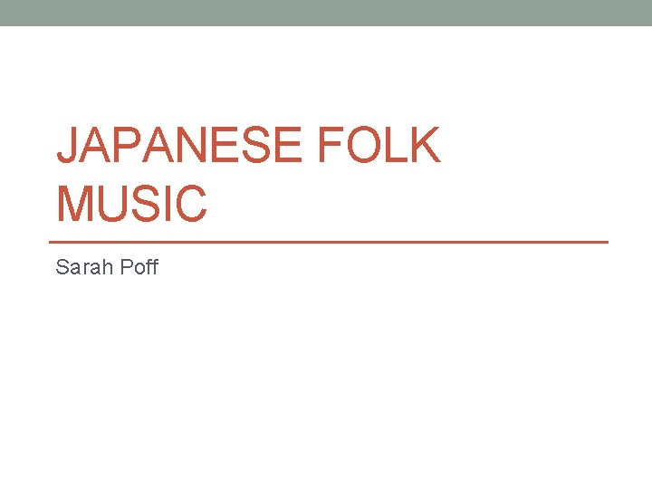 JAPANESE FOLK MUSIC Sarah Poff JAPANESE FOLK MUSIC Sarah Poff