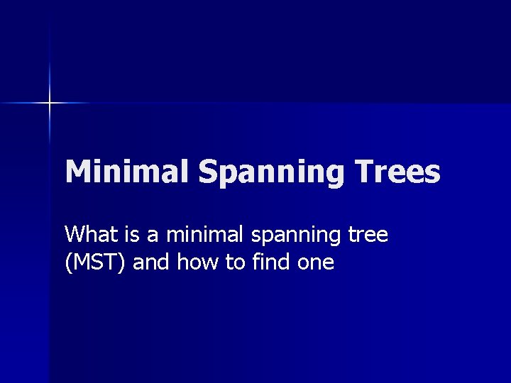 Minimal Spanning Trees What is a minimal spanning tree (MST) and how to find