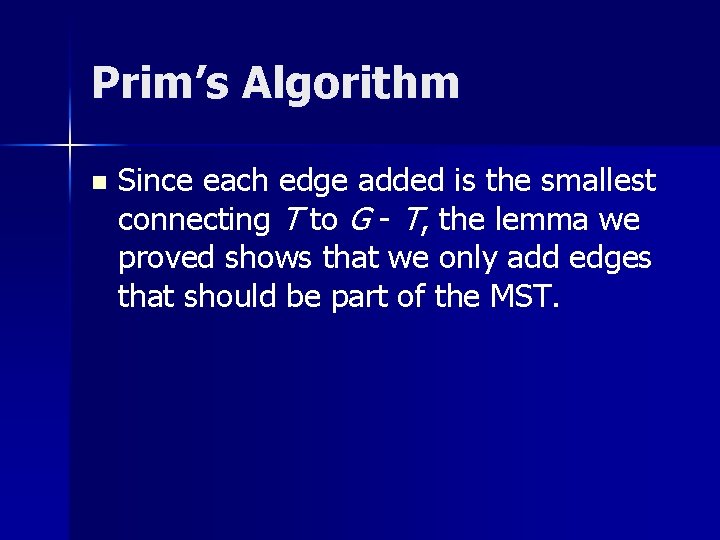 Prim’s Algorithm n Since each edge added is the smallest connecting T to G