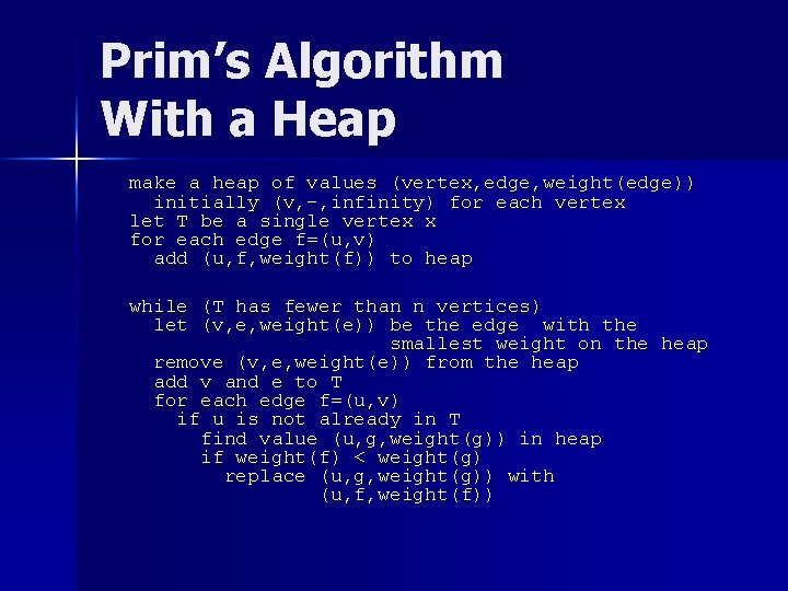 Prim’s Algorithm With a Heap make a heap of values (vertex, edge, weight(edge)) initially