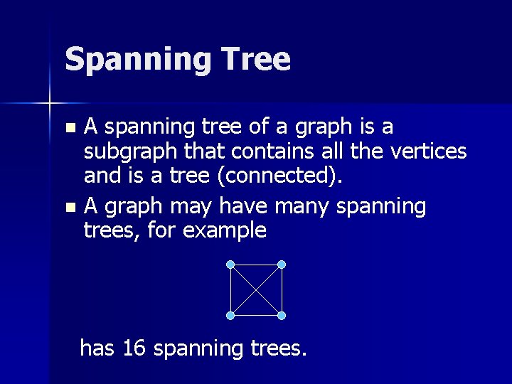 Spanning Tree A spanning tree of a graph is a subgraph that contains all