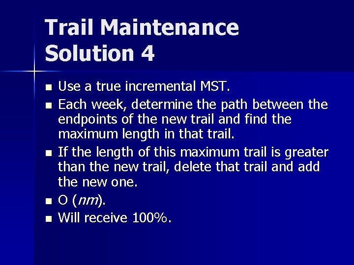 Trail Maintenance Solution 4 n n n Use a true incremental MST. Each week,