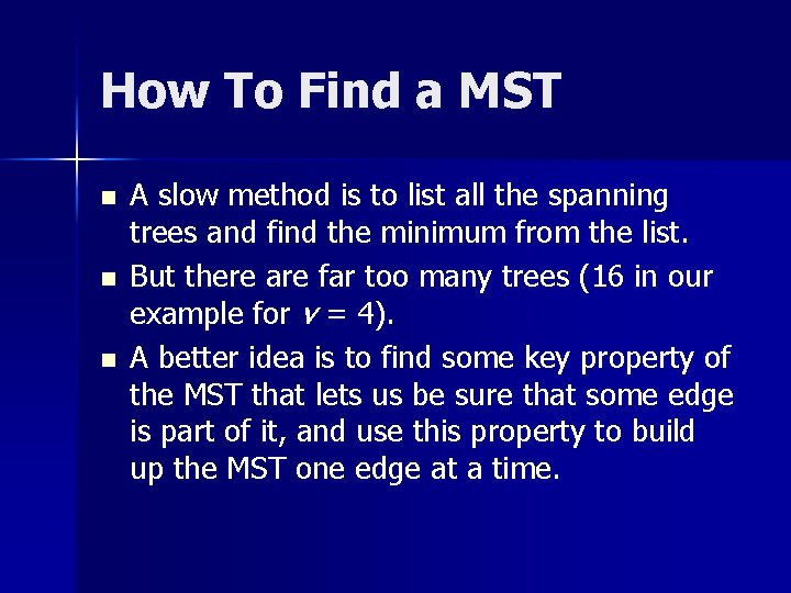 How To Find a MST n n n A slow method is to list