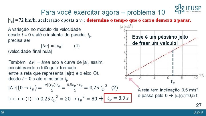 Para você exercitar agora – problema 10 |v 0| =72 km/h, aceleração oposta a