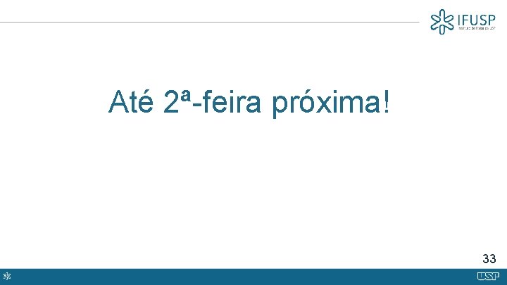 Até 2ª-feira próxima! 33 