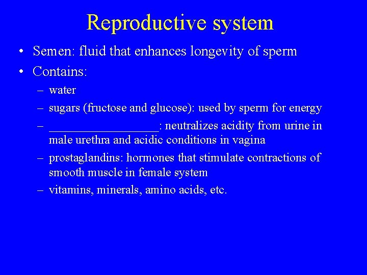 Reproductive system • Semen: fluid that enhances longevity of sperm • Contains: – water