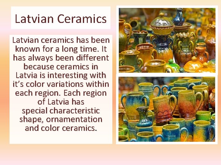 Latvian Ceramics Latvian ceramics has been known for a long time. It has always Latvian Ceramics Latvian ceramics has been known for a long time. It has always