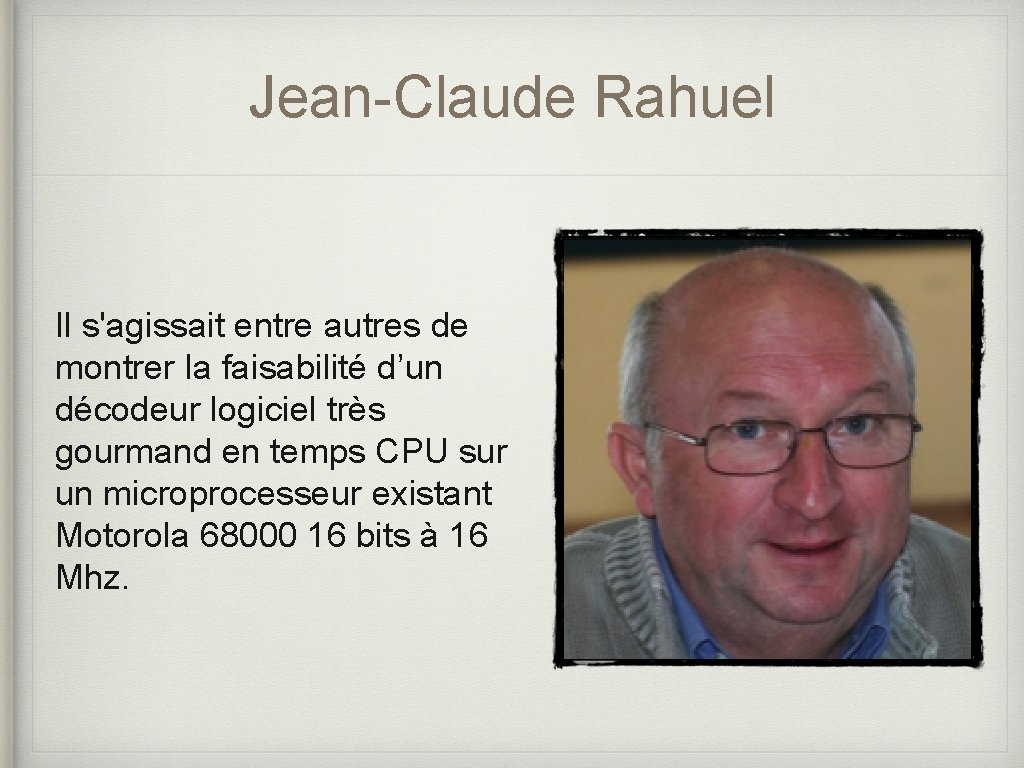 Jean-Claude Rahuel Il s'agissait entre autres de montrer la faisabilité d’un décodeur logiciel très